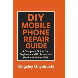 Independently published DIY MOBILE PHONE REPAIR GUIDE: A COMPLETE GUIDE FOR BEGINNERS AND PROFESSIONALS (PROFITABLE VENTURE SKILL)