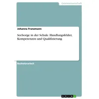 GRIN Verlag Seelsorge in der Schule. Handlungsfelder, Kompetenzen und