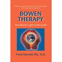 Ingramcontent Bowen Therapy: Tom Bowen ́s Gift to the World