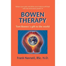 Ingramcontent Bowen Therapy: Tom Bowen ́s Gift to the World