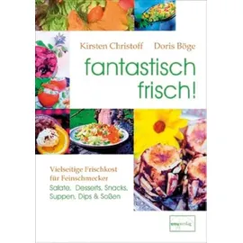 Emu-Verlags-GmbH fantastisch frisch!: Vielseitige Frischkost für Feinschmecker: Vielseitige Frischkost für Feinschmecker. Salate, Desserts, Snacks, Suppen, Dips & Soßen