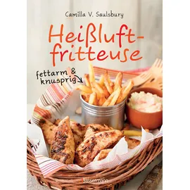 Bassermann, Edition Heißluftfritteuse - fettarm & knusprig: Die besten Rezepte zum Frittieren, Garen, Backen & Braten