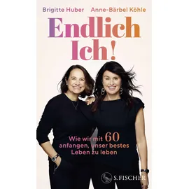 S. Fischer Endlich Ich!: Wie wir mit 60 anfangen, unser bestes Leben zu leben