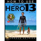 Kaisanti Press GoPro: How To Use The GoPro HERO 13 Black