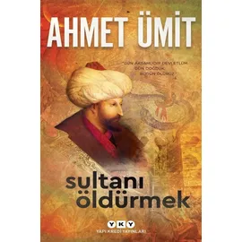 Yapı Kredi Yayınları Sultani Öldürmek: "Gün Akşamlıdır Devletlüm. Dün Doğduk Bugün Ölürüz."