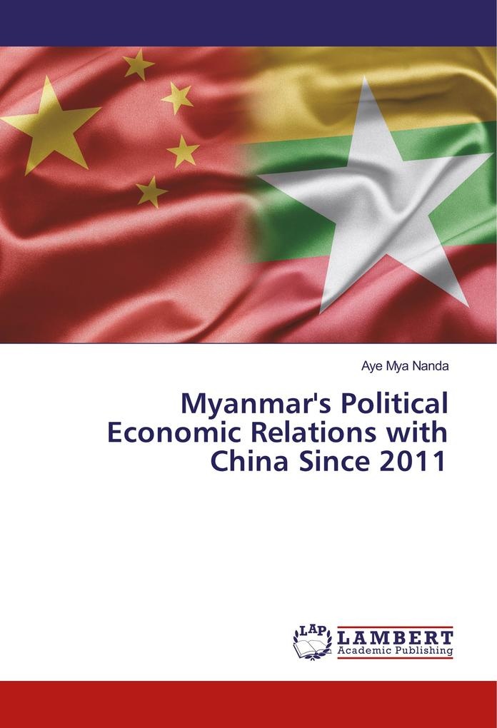 Myanmar's Political Economic Relations with China Since 2011: Buch von Aye Mya Nanda