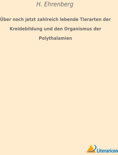 Über Noch Jetzt Zahlreich Lebende Tierarten Der Kreidebildung Und Den Organismus Der Polythalamien - H. Ehrenberg  Kartoniert (TB)