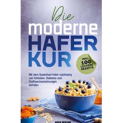 Die moderne Haferkur: Mit dem Superfood Hafer nachhaltig von Fettleber, Diabetes und Stoffwechselstörungen befreien (inkl. 100 leckere Rezepte)