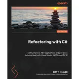 Packt Publishing Refactoring with C#: Safely improve .NET applications and pay down technical debt with Visual Studio, .NET 8, and C# 12