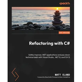 Packt Publishing Refactoring with C#: Safely improve .NET applications and pay down technical debt with Visual Studio, .NET 8, and C# 12