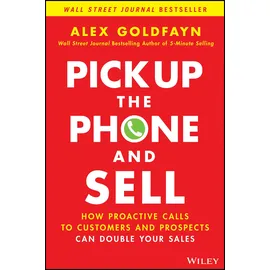 Wiley Pick Up The Phone and Sell: How Proactive Calls to Customers and Prospects Can Double Your Sales
