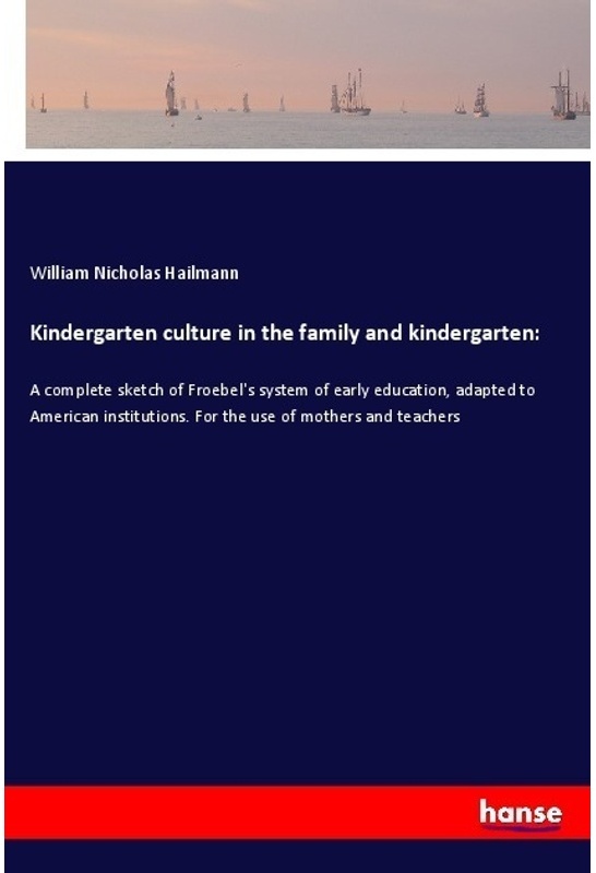 Kindergarten Culture In The Family And Kindergarten: - William Nicholas Hailmann, Kartoniert (TB)