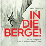 morisel Verlag GmbH In die Berge !: Alpine Fotografie der 1920er und 1930er Jahre