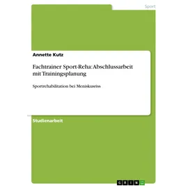 GRIN Verlag Fachtrainer Sport-Reha: Abschlussarbeit mit Trainingsplanung: Sportrehabilitation bei Meniskusriss