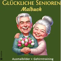 tredition Malbuch für Senioren - Glückliche Senioren Ausmalbuch für Erwachsene - Gehirntraining für Malgruppen - Geschenk Rentner, Oma, Großmutter