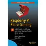 Apress Raspberry Pi Retro Gaming: Build Consoles and Arcade Cabinets to Play Your Favorite Classic Games