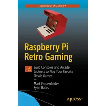 Apress Raspberry Pi Retro Gaming: Build Consoles and Arcade Cabinets to Play Your Favorite Classic Games