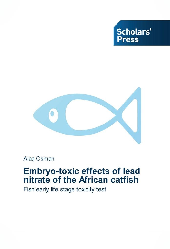 Embryo-toxic effects of lead nitrate of the African catfish: Buch von Alaa Osman