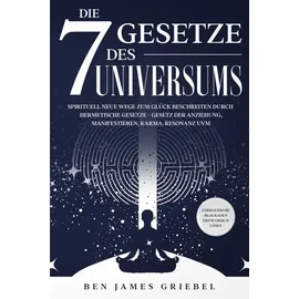 Eulogia Verlag Die 7 Gesetze des Universums: Spirituell neue Wege zum Glück beschreiten durch hermetische Gesetze - Gesetz der Anziehung, Manifestieren, Karma, ... - Energetische Blockaden erfolgreich lösen