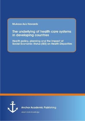 The Underlying Of Health Care Systems In Developing Countries: Health Policy  Planning And The Impact Of Social Economic Status (Ses) On Health Dispar