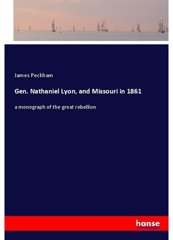 Gen. Nathaniel Lyon, And Missouri In 1861 - James Peckham, Kartoniert (TB)