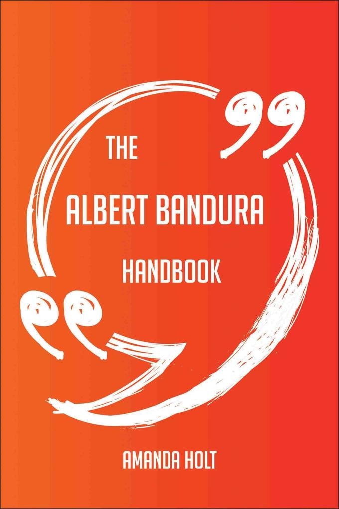 The Albert Bandura Handbook - Everything You Need To Know About Albert Bandura: eBook von Amanda Holt