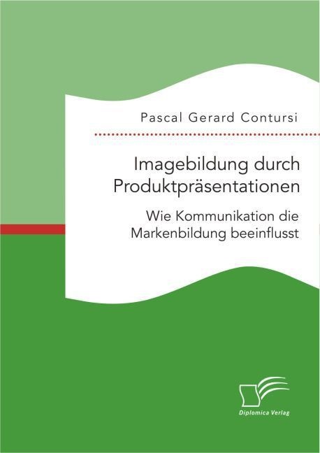 Imagebildung Durch Produktpräsentationen: Wie Kommunikation Die Markenbildung Beeinflusst - Pascal Gerard Contursi  Kartoniert (TB)