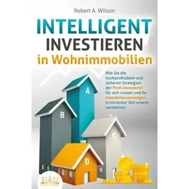 EOB INTELLIGENT INVESTIEREN in Wohnimmobilien: Wie Sie die hochprofitablen und sicheren Strategien der Profi-Investoren für sich nutzen und Ihr Immobilien