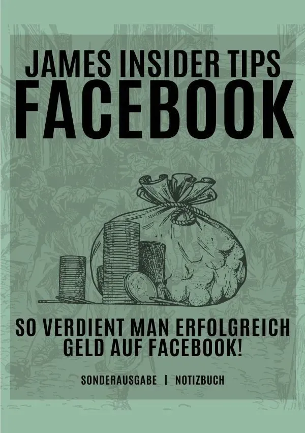 James Insider Tipps-Facebook: So Verdient Man Erfolgreich Geld Auf Facebook! Für Anfänger Und Fortgeschrittene: Geld Verdienen Facebook - Sonderausgab