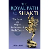 Inner Traditions The Royal Path of Shakti: The Erotic and Magical Techniques of Kaula Tantra