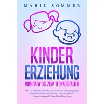 EOB KINDERERZIEHUNG - Vom Baby bis zum Teenageralter: Wie Sie Ihr Kind mit Hilfe von effektiven Erziehungsstilen optimal erziehen und fördern – Für eine positive Entwicklung und Eltern-Kind-Beziehung