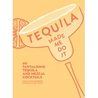 HarperCollins Children's Books Tequila Made Me Do It: 60 Tantalising Tequila and Mezcal Cocktails