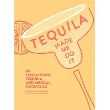 HarperCollins Children's Books Tequila Made Me Do It: 60 Tantalising Tequila and Mezcal Cocktails