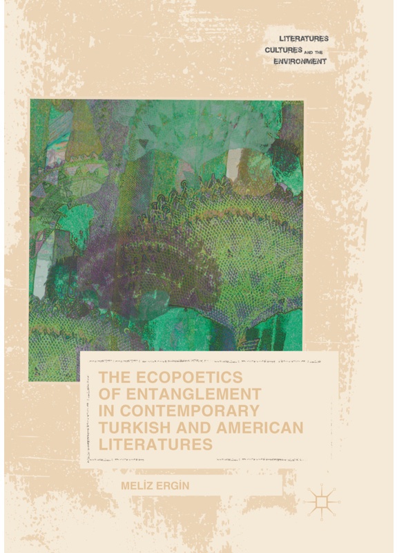 Literatures, Cultures, And The Environment / The Ecopoetics Of Entanglement In Contemporary Turkish And American Literatures - Meliz Ergin, Kartoniert