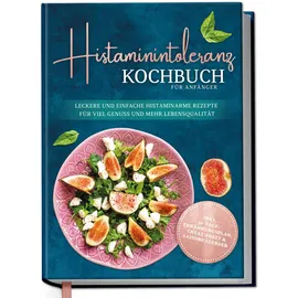 Edition Dreiblatt Histaminintoleranz Kochbuch für Anfänger: Leckere und einfache histaminarme Reze