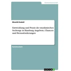 Entwicklung und Praxis der muslimischen Seelsorge in Hamburg. Angebote, Chancen und Herausforderungen