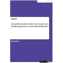 GRIN Verlag Gesundheitsrisiko Zucker. Eine Studie zum Ernährungswissen von Grundschulkindern
