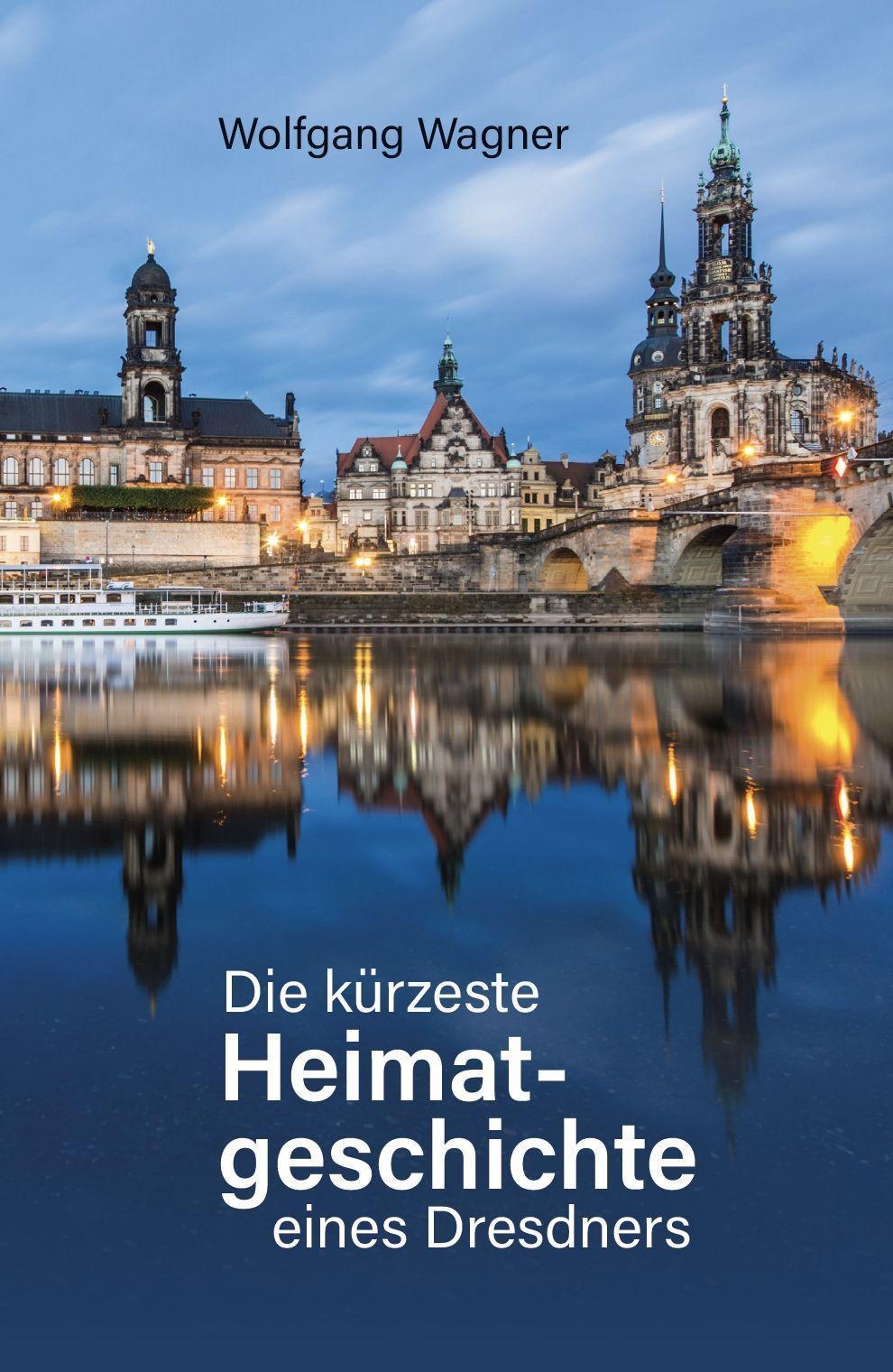 Die Kürzeste Heimatgeschichte Eines Dresdners - Wolfgang Wagner  Taschenbuch