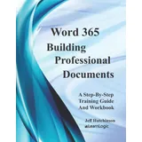 Word 365 - Building Professional Documents: Supports Word 2016 and 2019