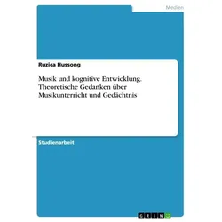 Musik und kognitive Entwicklung. Theoretische Gedanken über Musikunterricht und Gedächtnis