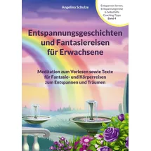 Angelina Schulze Verlag Entspannungsgeschichten und Fantasiereisen für Erwachsene: Meditation zum Vorlesen sowie Texte für Fantasie- und Körperreisen zum Entspannen und ... Hypnosetexte und Entspannungsreisen)