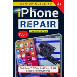 Independently published Senior Guide to iPhone Repair Unauthorized (Volume - 2): A Book to Fix iPhone 7, 7 Plus, 8, 8 Plus, 11, XR Problems (Illustrated Instructions) Cell ... Phone Repair Guide (iPhone Repairing Guide)