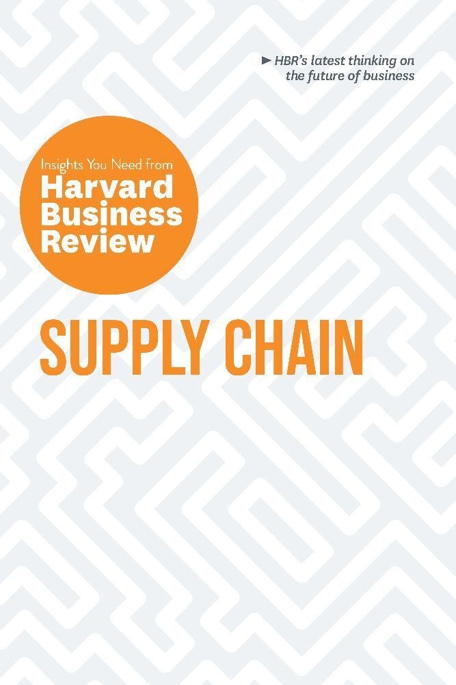 Hbr Insights Series / Supply Chain: The Insights You Need From Harvard Business Review - Harvard Business Review  Willy C. Shih  Christian Shuh  Wolfg