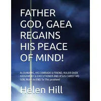 Independently published FATHER GOD, GAEA REGAINS HISS PEACE OF MIND!: As DUNAMIS, HIS COMRADE & FRIEND, RULER OVER JUDGEMENT& EXECUTIONER AND JESUS CHRIST HIS SON, Make An END To This problem!