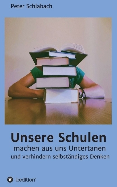 Unsere Schulen Machen Aus Uns Untertanen Und Verhindern Selbständiges Denken - Peter Schlabach  Kartoniert (TB)