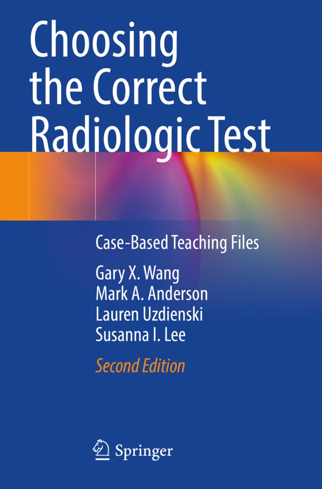 Choosing The Correct Radiologic Test - Gary X. Wang  Mark A. Anderson  Lauren Uzdienski  Susanna I. Lee  Kartoniert (TB)