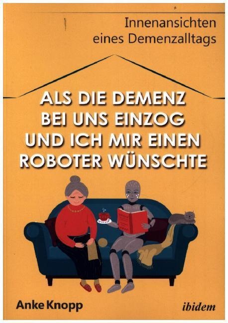 Als Die Demenz Bei Uns Einzog Und Ich Mir Einen Roboter Wünschte - Anke Knopp  Kartoniert (TB)
