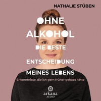Ohne Alkohol: Die beste Entscheidung meines Lebens: Hörbuch Download von Nathalie Stüben