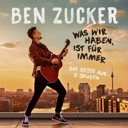 Was wir haben  ist für immer - Das Beste aus 5 Jahren - Ben Zucker  Ben Zucker  Ben Zucker. (CD)