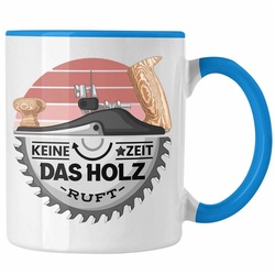 Trendation Tasse Schreiner Tasse Geschenk Keine Zeit Das Holz Ruft Kaffeetasse Geschenk blau
